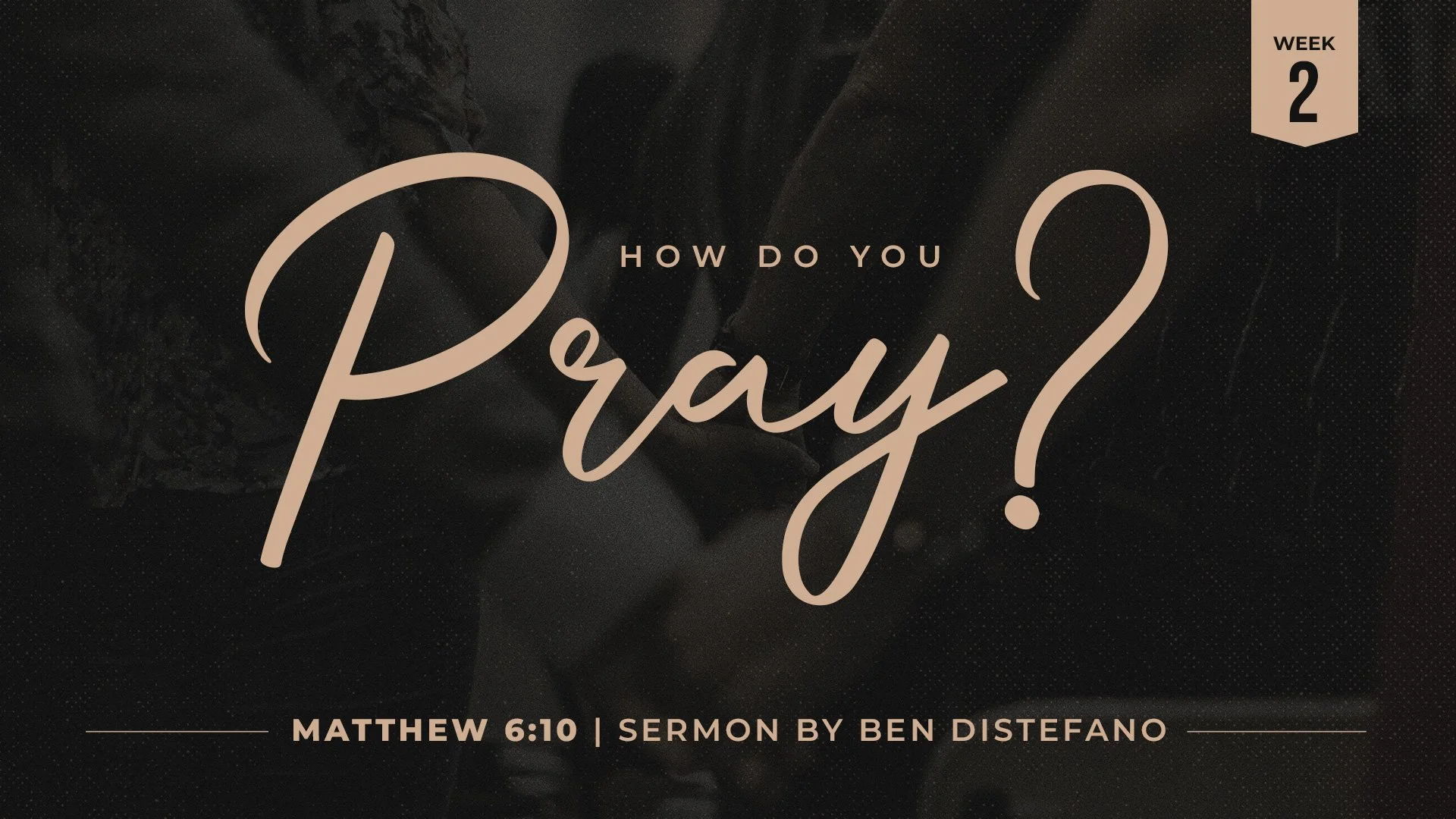 How Do You Pray? | Week 2 | Matthew 6:10