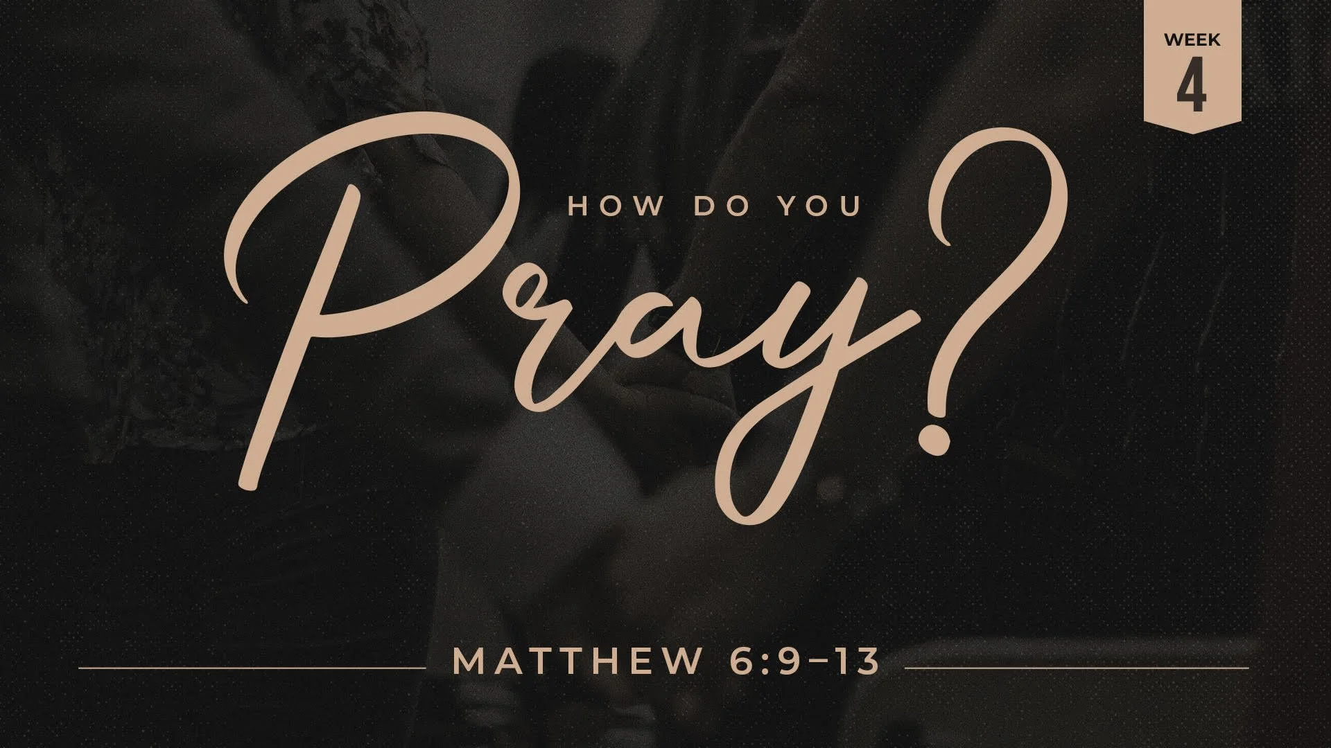 How Do You Pray? | Week 4 | Matthew 6:9–13
