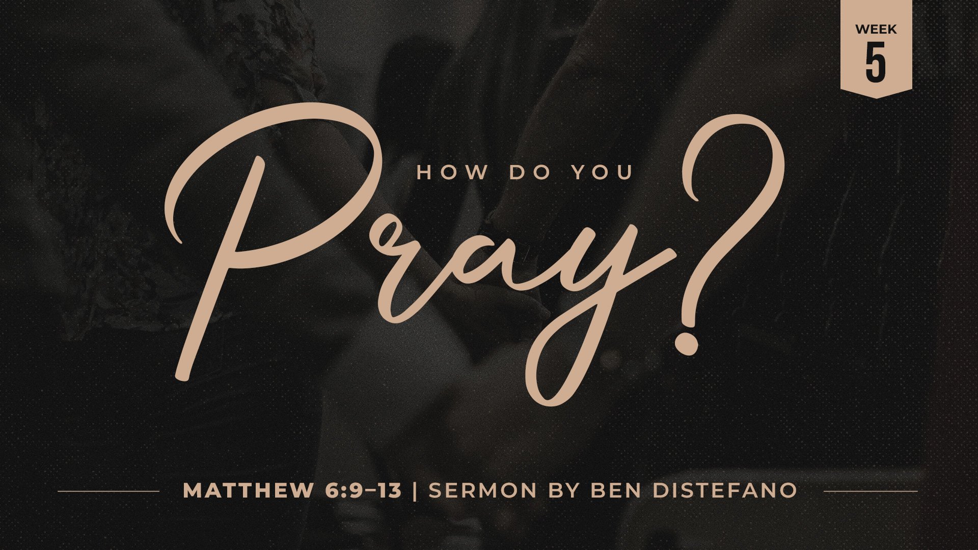 How Do You Pray? | Week 5 | Matthew 6:9–13