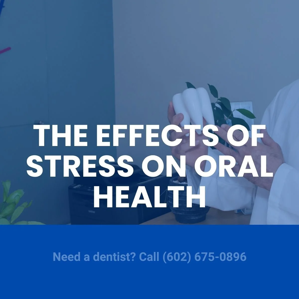 How Stress Can Affect Oral Health – Smile 24 Dentistry in Phoenix, AZ Biltmore (Camelback Rd)