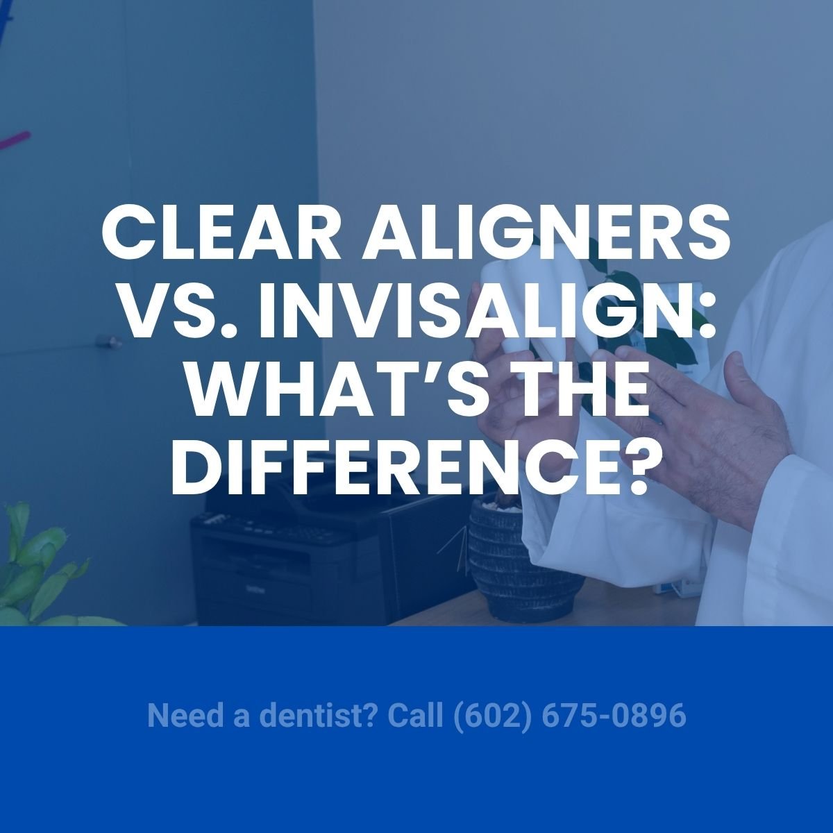 Clear Aligners vs. Invisalign: What’s the Difference?