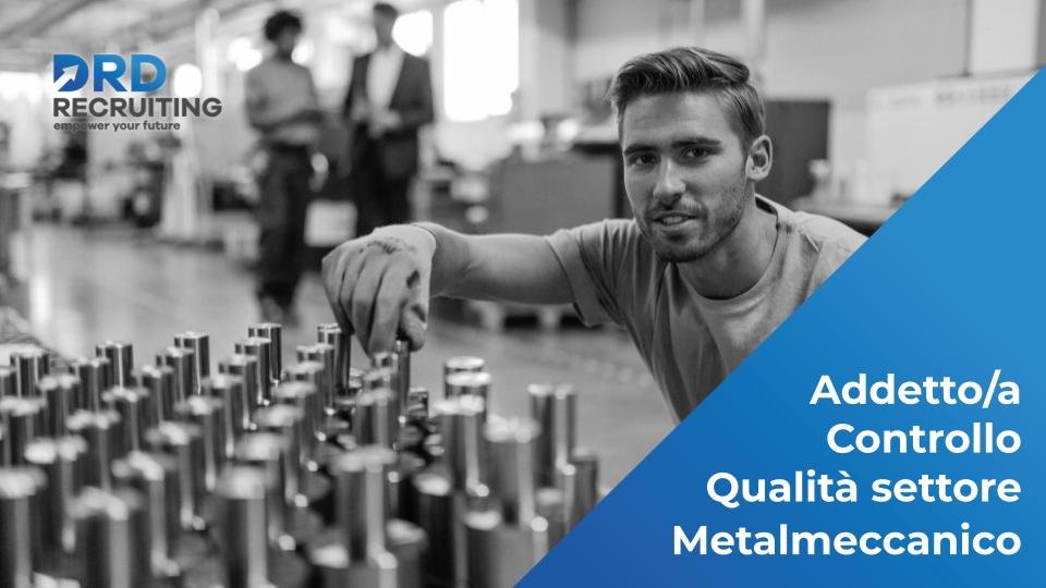 Addetto/a Controllo Qualità - Settore Metalmeccanico - Verona