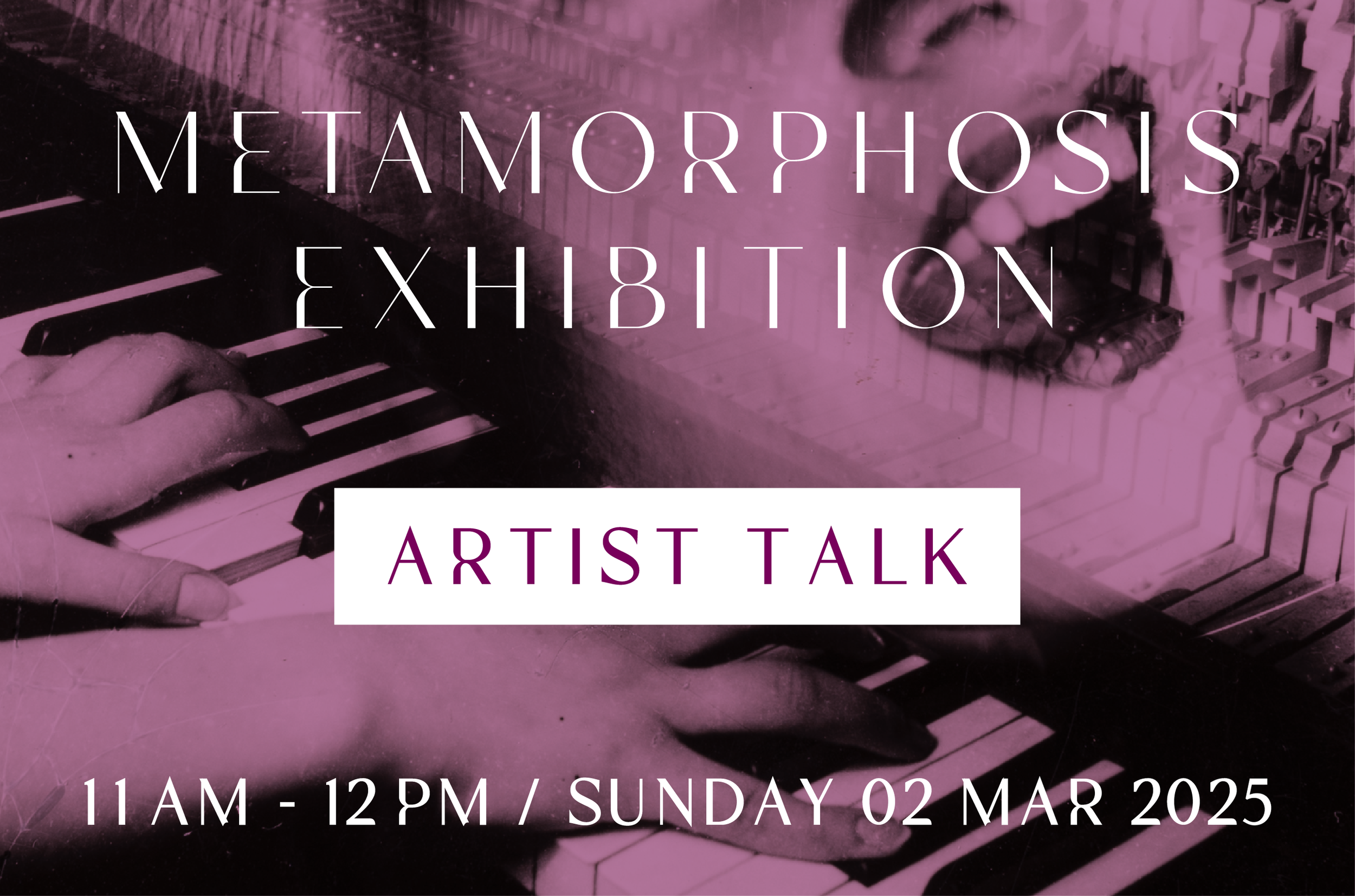 Sunday 02 MAR 2025 / METAMORPHOSIS - Artist Talk