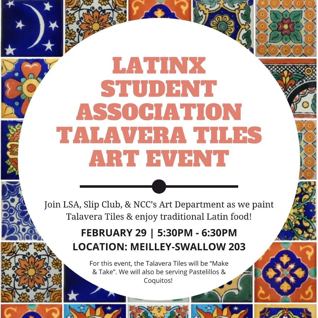 Taking place tomorrow 2/29 from 5:30 to 6:30 pm in MS 203, students are invited to join LSA, Slip Club, and NCC Art + Design for a special Talavera Tiles painting event! Refreshments will be served. We hope to see you there!