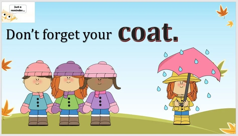 Please remember to wear a coat to school!