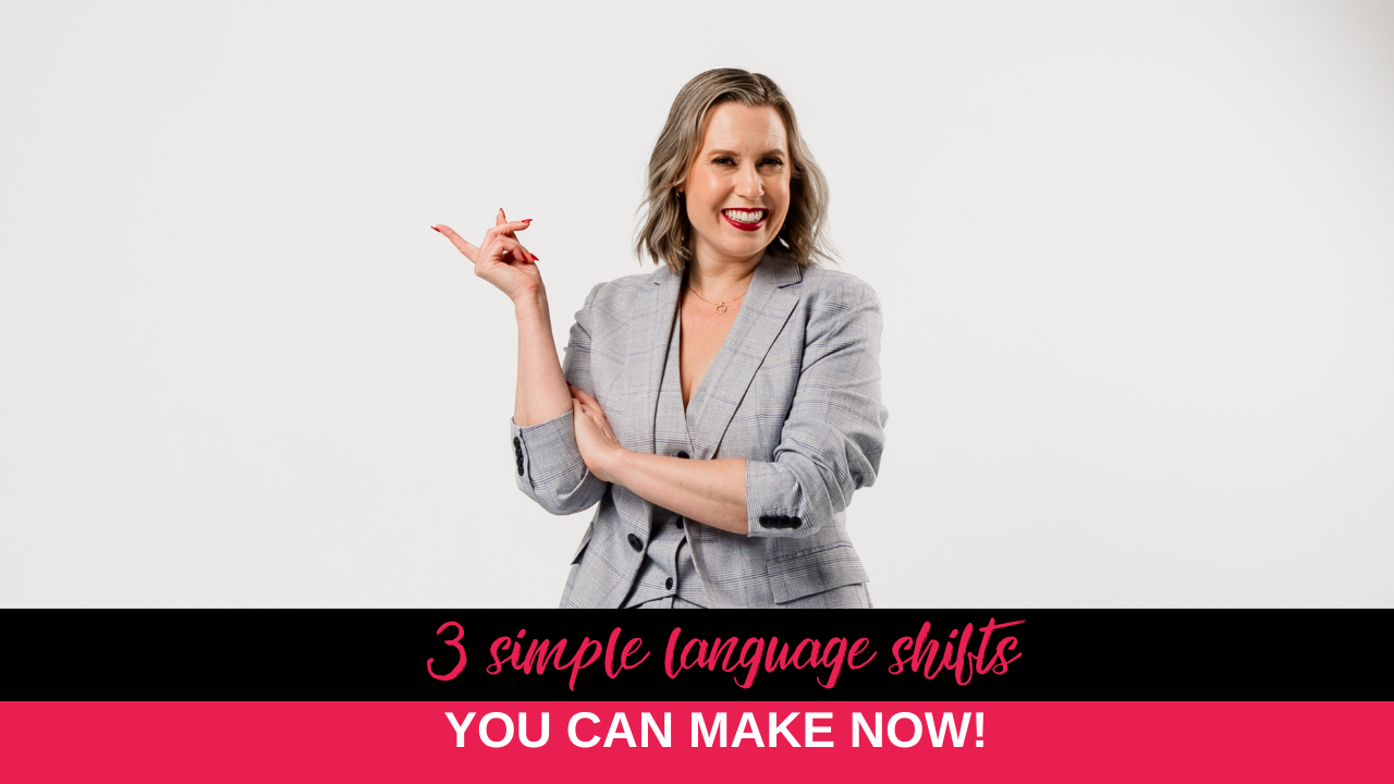 3 simple language shifts you can make now! 