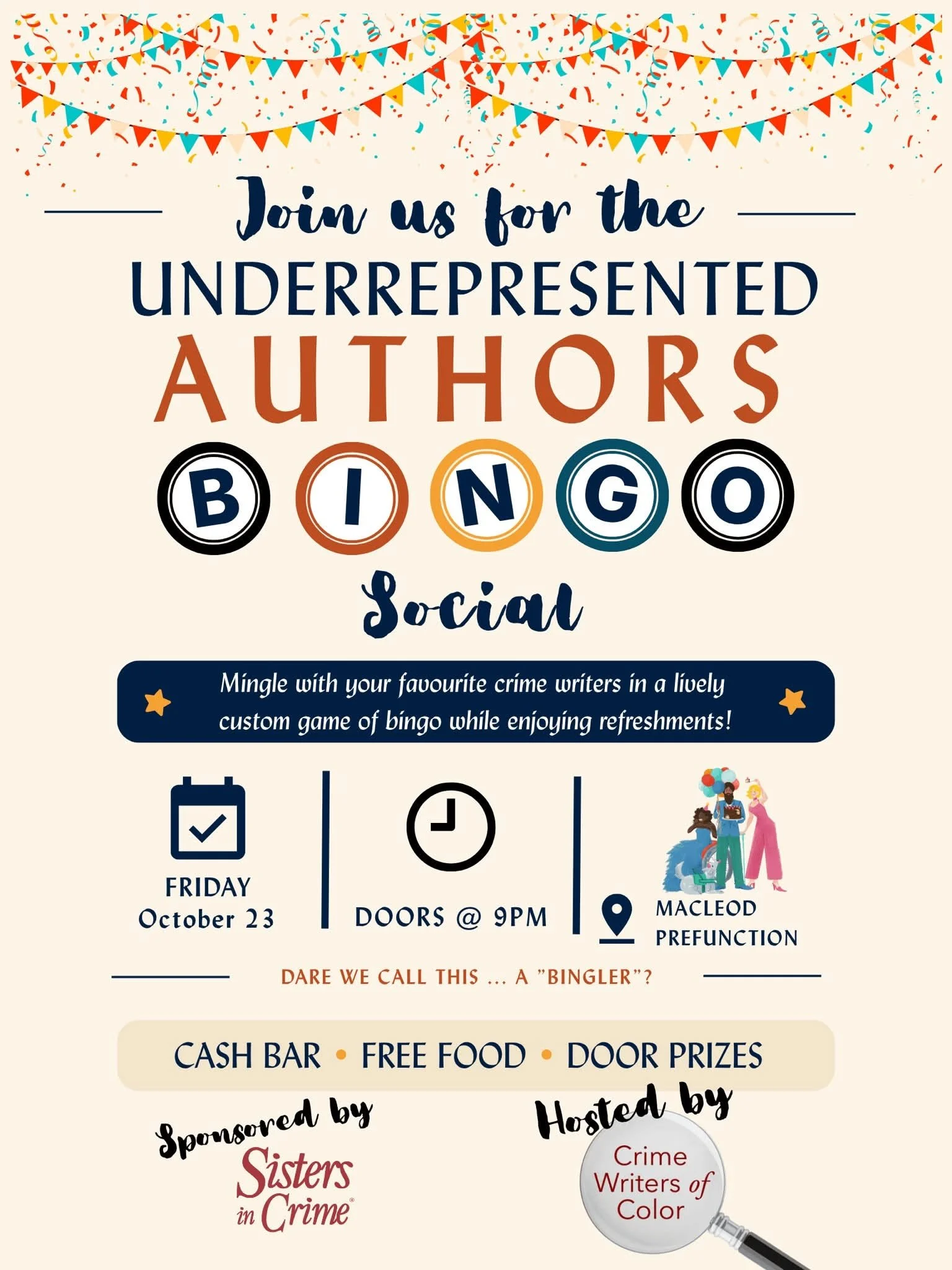 Join us for the Underrepresented Authors Bingo Social. Mingle with your favorite crime writers in a lively custom game of bingo while enjoying refreshments! Friday October 23, Doors @ 9PM, Macleod Prefunction. Cash Bar, Free Food, Door Prizes.