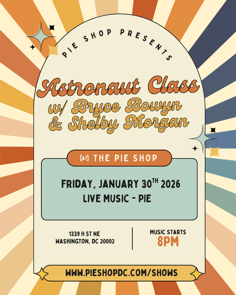 Shelby Morgan @ Pie Shop DC w/ Bryce Bowyn &amp; Astronaut Class 