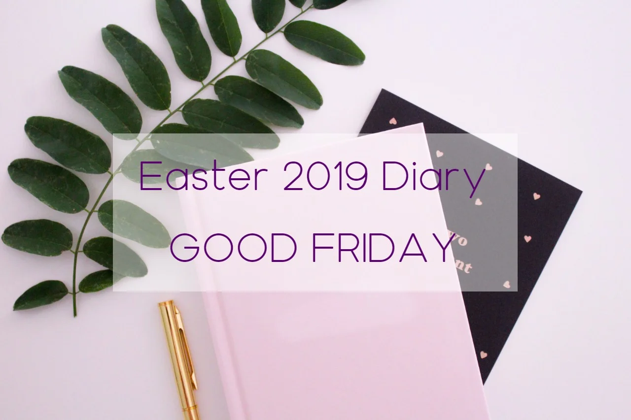 Easter 2019 Diary: Good Friday