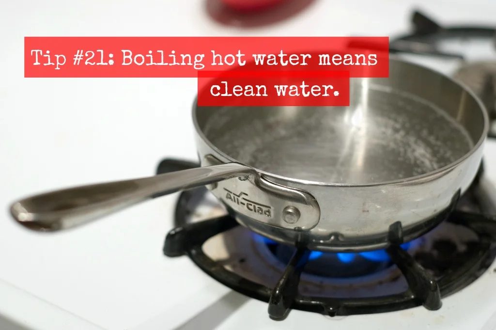 Tip #21: Boiling hot water means clean water