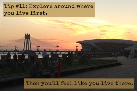 Tip #11: Explore around where you live first. Then you'll feel like you live there.