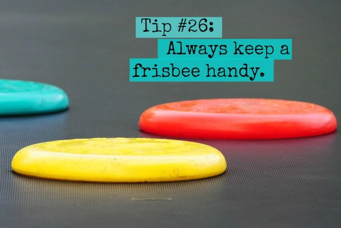 Tip #26: Always Keep a Frisbee Handy