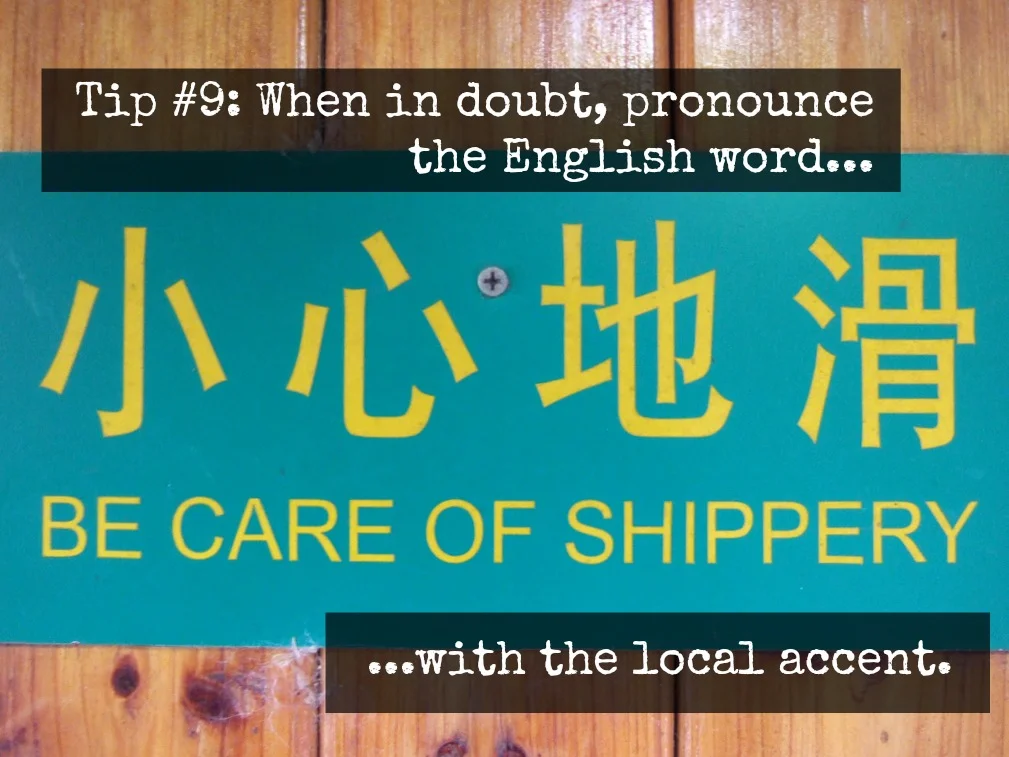 Tip #9: When in doubt, pronounce the English word with the local accent.