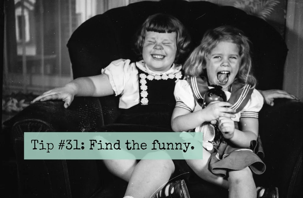Tip #31: Find the funny