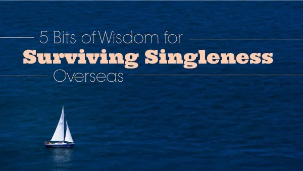 5 Bits of Wisdom for Surviving Singleness Overseas