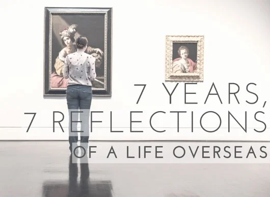 7 Years, 7 Reflections of a Life Overseas