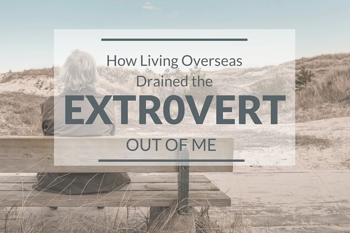 How Living Overseas Drained the Extrovert out of Me