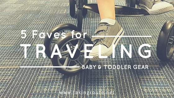 5 Faves for Traveling: Baby &amp; Toddler Gear