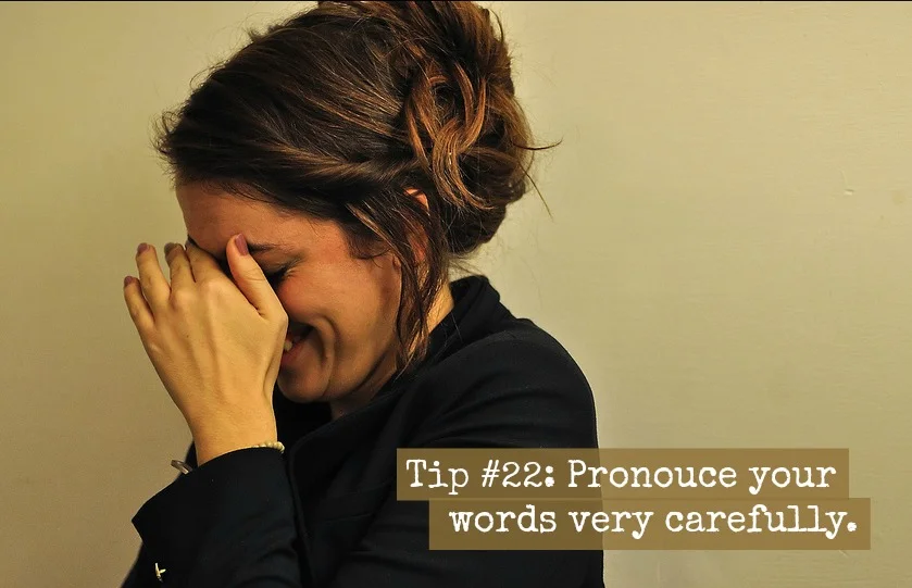 Tip # 22: Pronounce Your Words Very Carefully