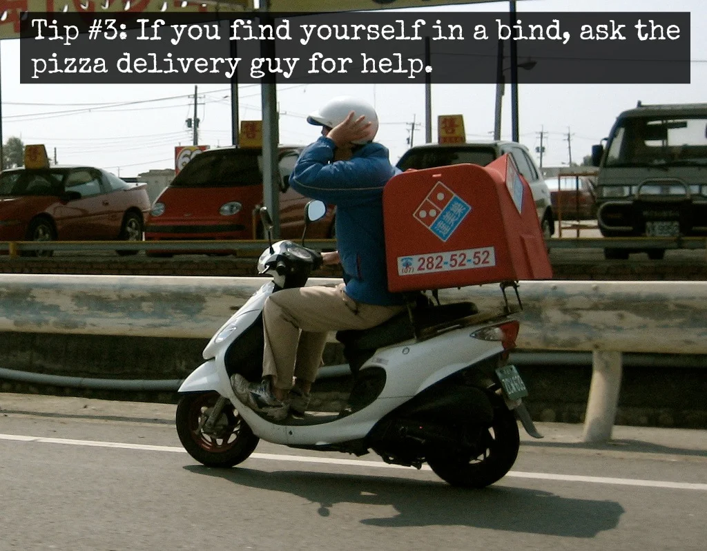Tip #3: If you find yourself in a bind, ask the pizza delivery guy for help.