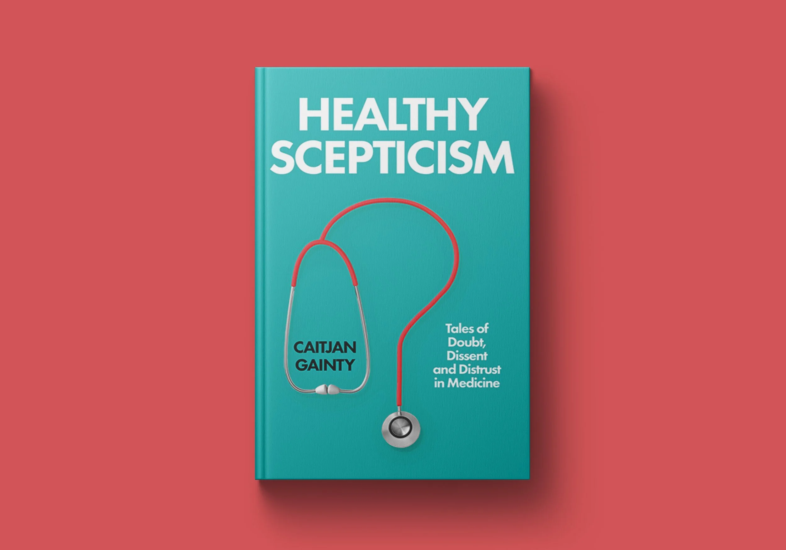 Healthy Scepticism: Tales of Doubt, Dissent and Distrust in Medicine