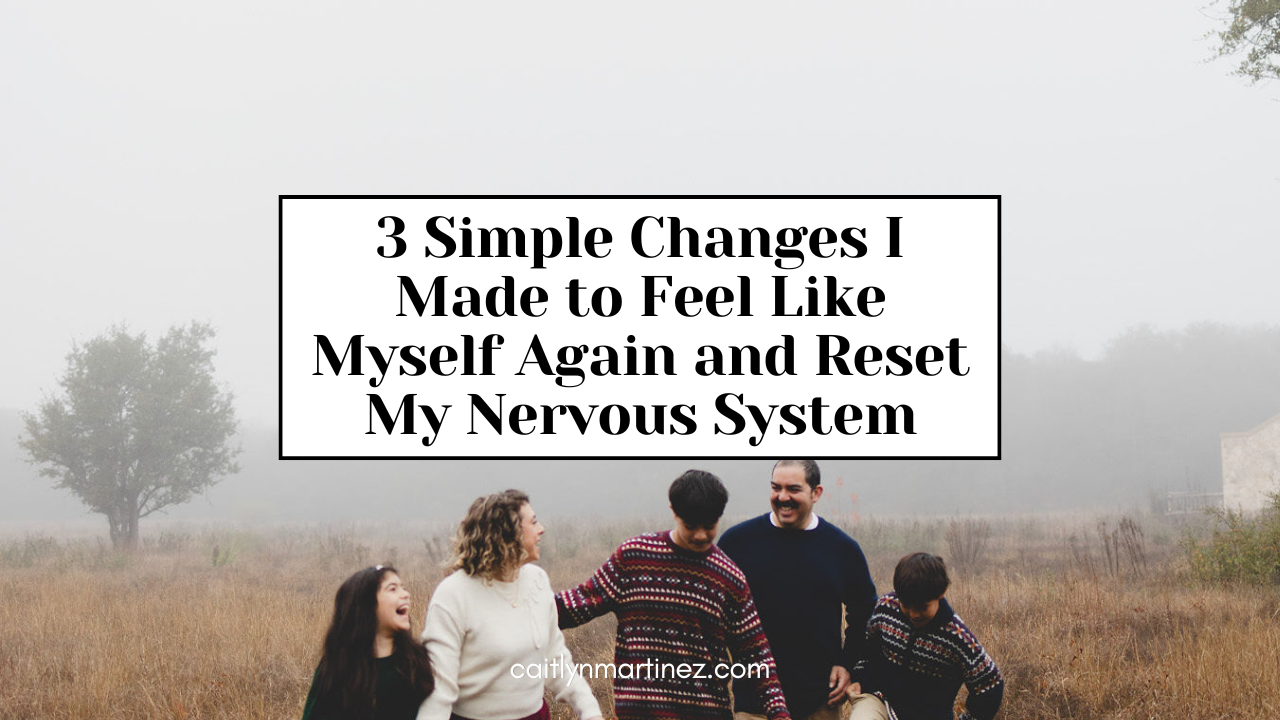 3 Simple Changes I Made to Feel Like Myself Again and Reset My Nervous System