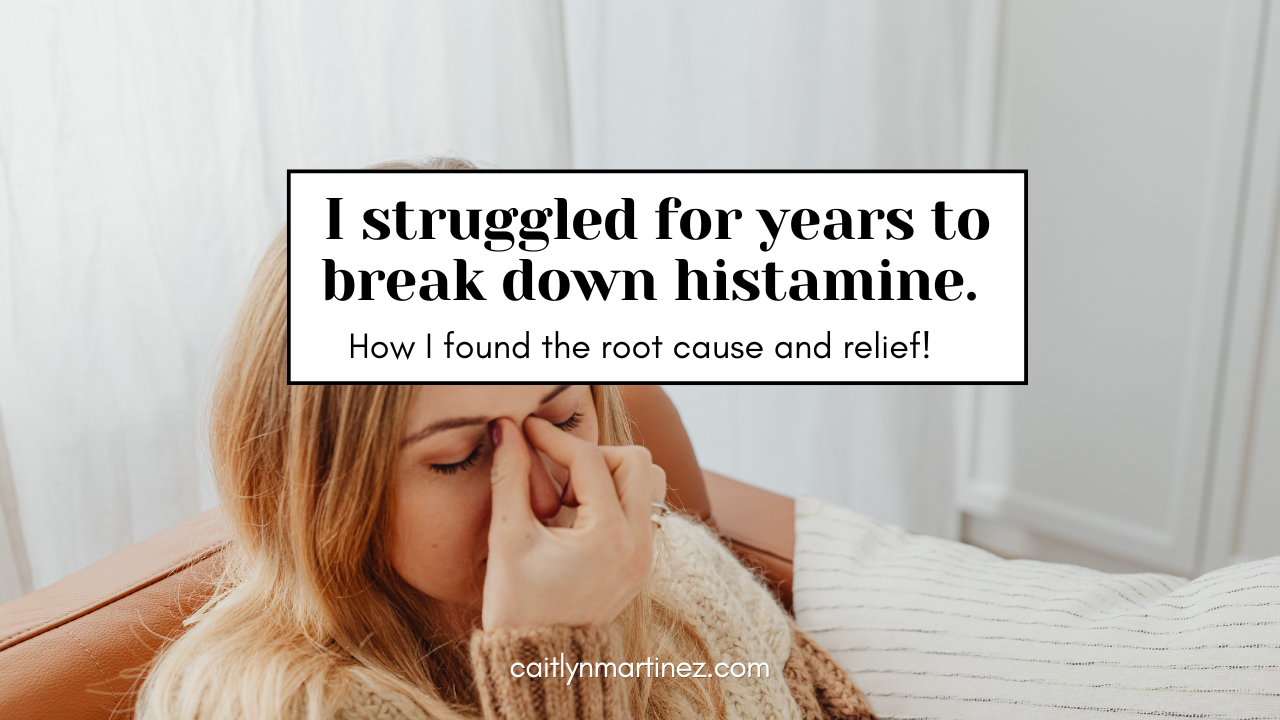 I struggled for years to break down histamine: how I found the root cause &amp; relief.