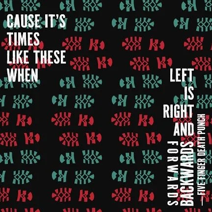 Cause it&rsquo;s times like these
When left is right and forwards, backwards &mdash; five finger death punch 

#music #lyric #design #type #illustration #illustrationartists #graphicdesign #graphicdesigner #song #fivefingerdeathpunch #ffdp #metal #co