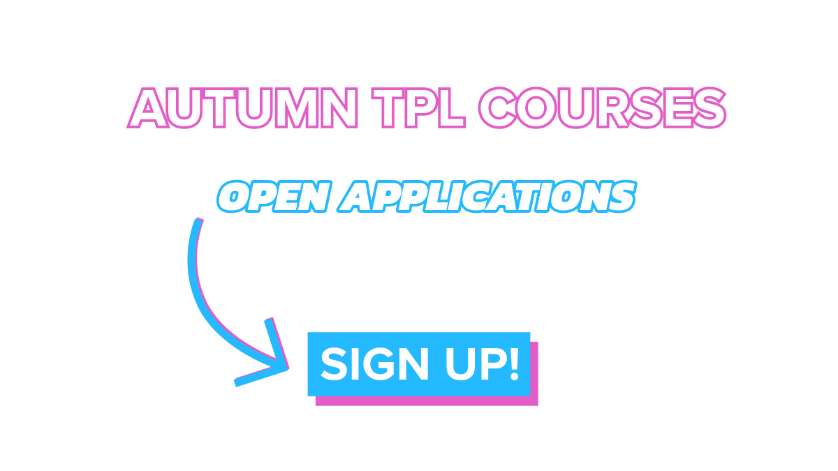 + SIGN UP! Applications Open: Autumn TPL Workshops →