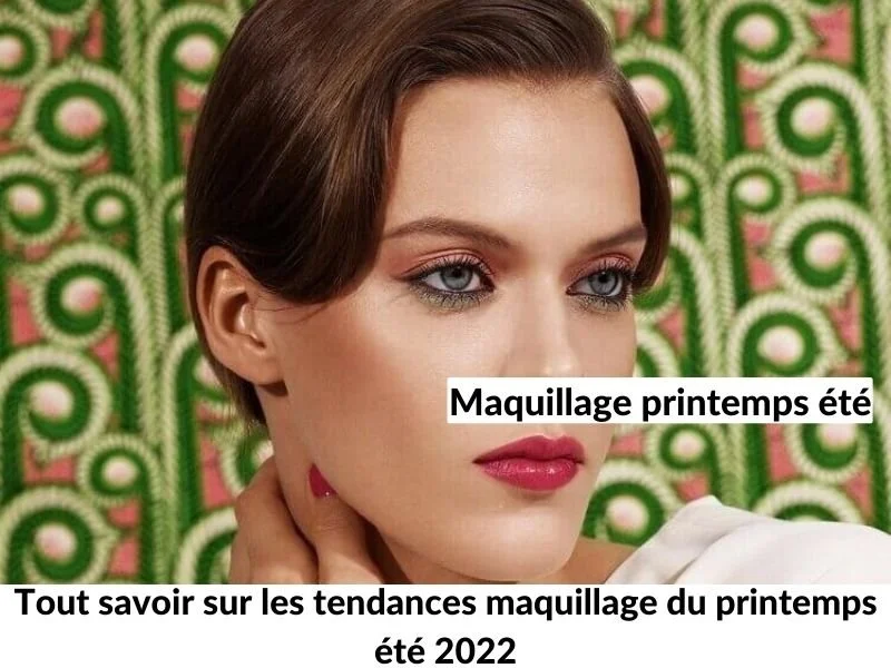 Tout savoir sur les tendances maquillage du printemps été 2022