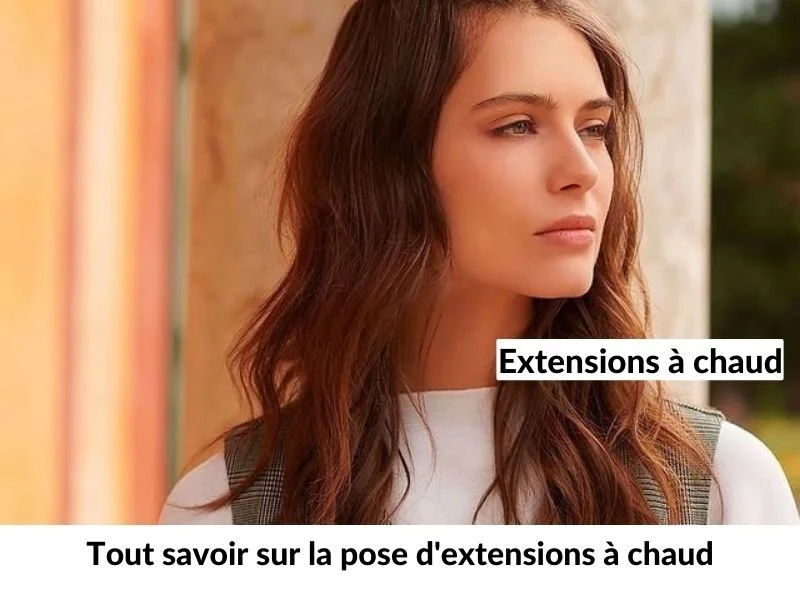 Tout savoir sur la pose d'extensions à chaud