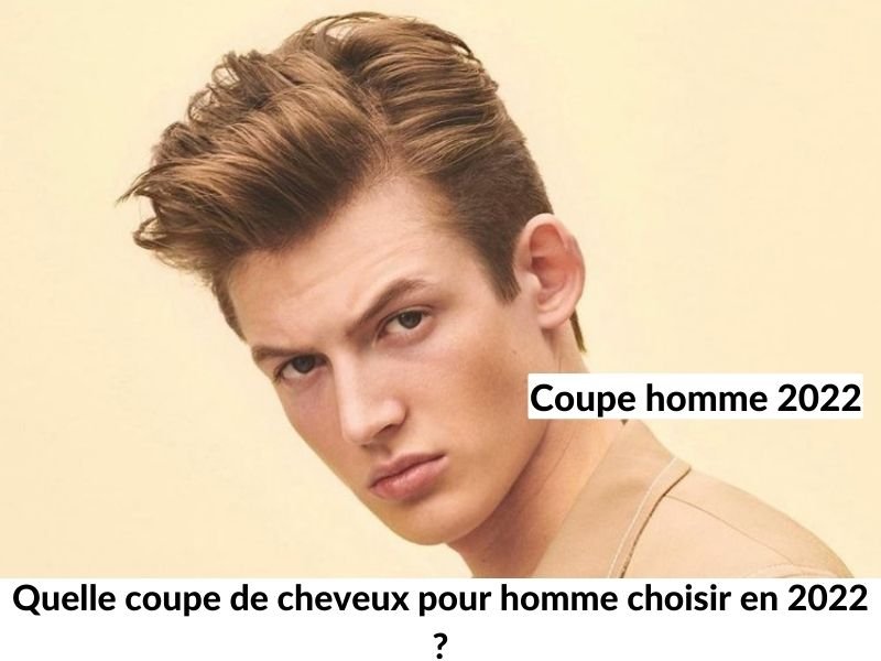 Quelle coupe de cheveux pour homme choisir en 2022 ?