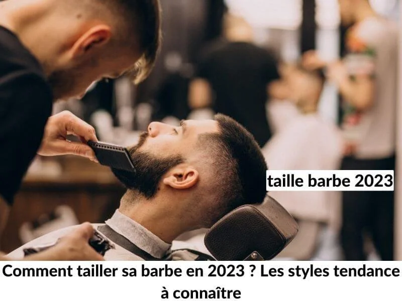Comment tailler sa barbe en 2023 ? Les styles tendance à connaître