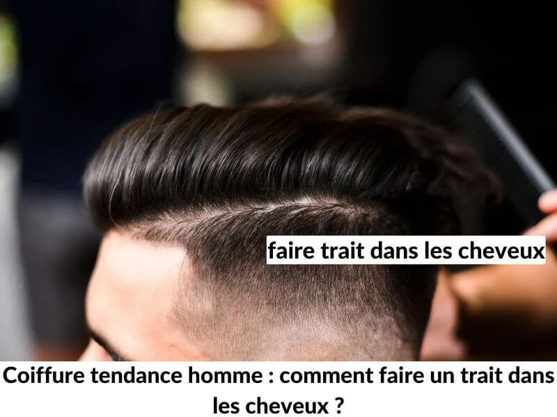 Coiffure tendance homme : comment faire un trait dans les cheveux ?