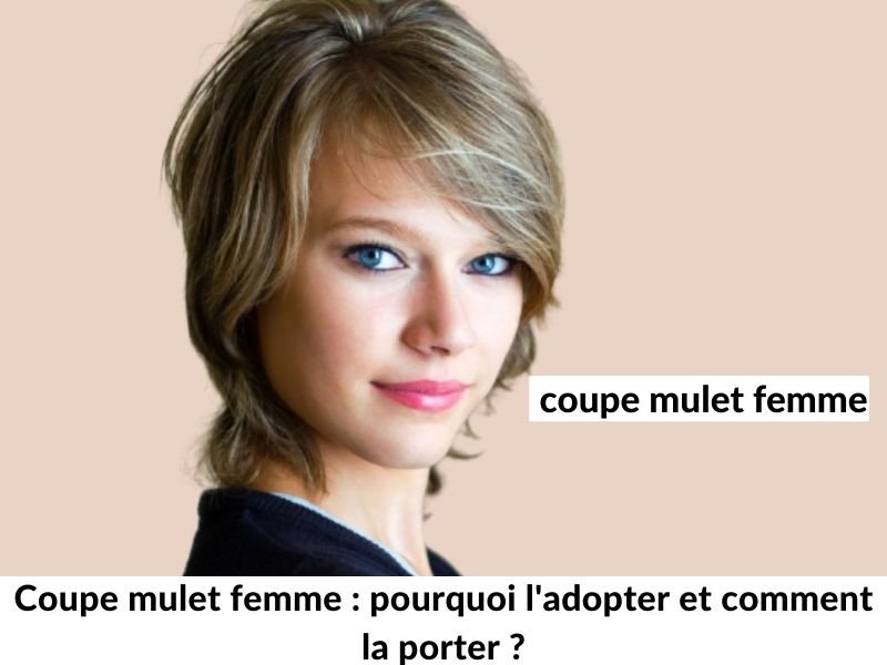 Coupe mulet : pourquoi et comment porter cette coupe de cheveux pour femme ?