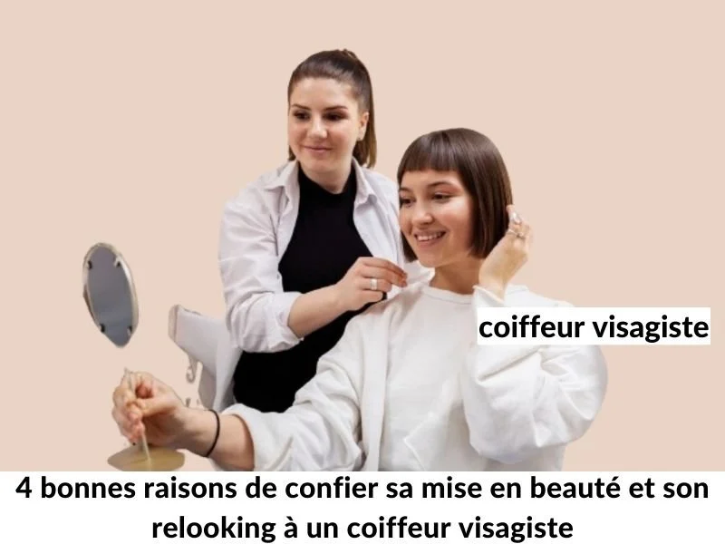 4 bonnes raisons de confier sa mise en beauté et son relooking à un coiffeur visagiste 