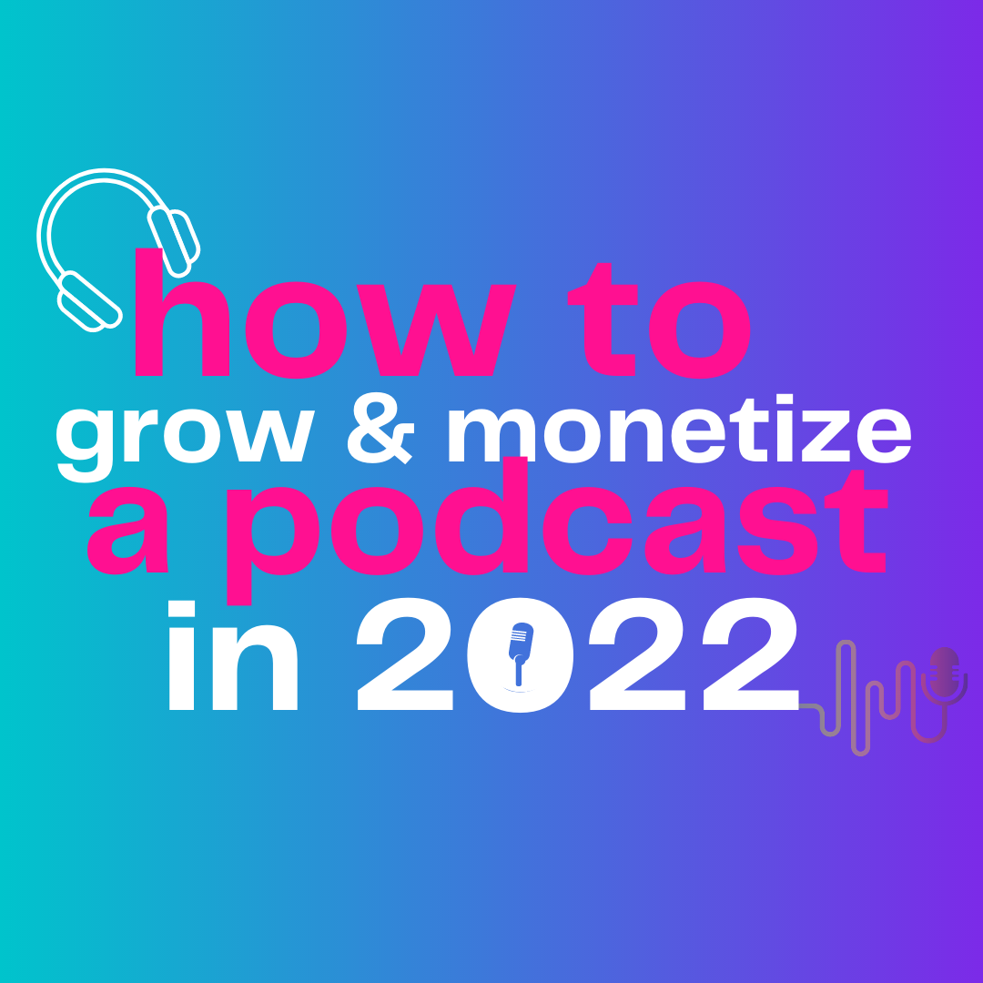 How to grow &amp; monetize a podcast in 2022