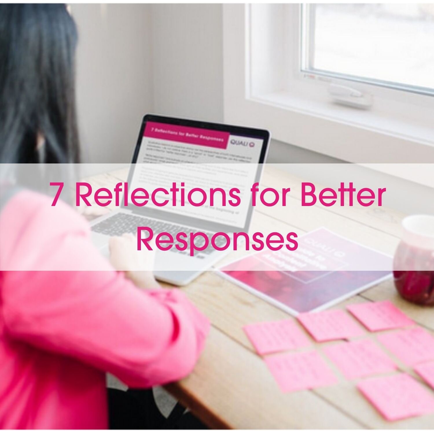   7 Reflections for Better Responses  is an insightful reflection tool we designed to help you assess and improve your qualitative interview skills. 
