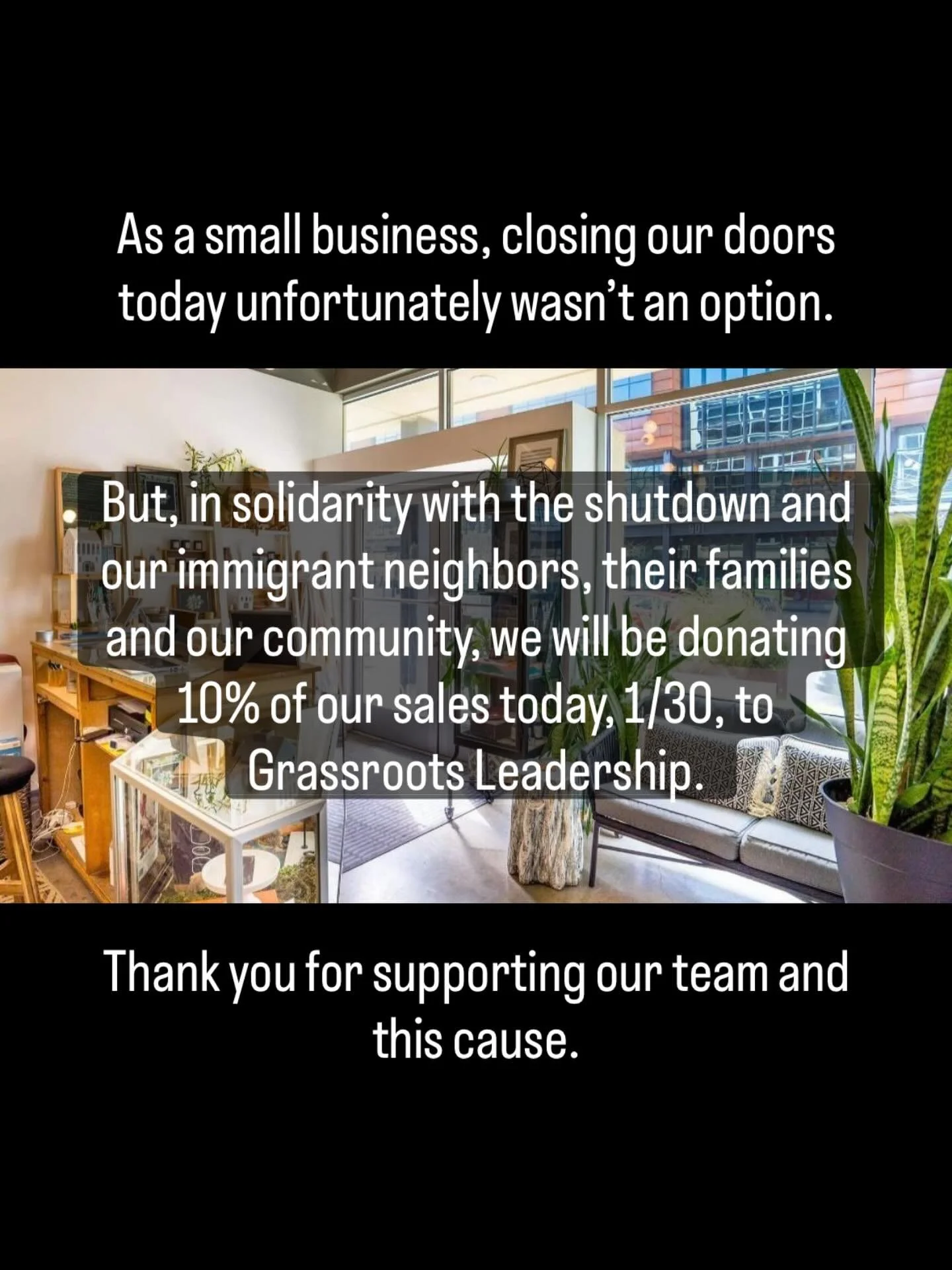 As a small business, closing our doors today unfortunately wasn&rsquo;t an option.

But, in solidarity with the shutdown and our immigrant neighbors, their families and our community, we will be donating 10% of our sales today, 1/30, to @grassroots_l
