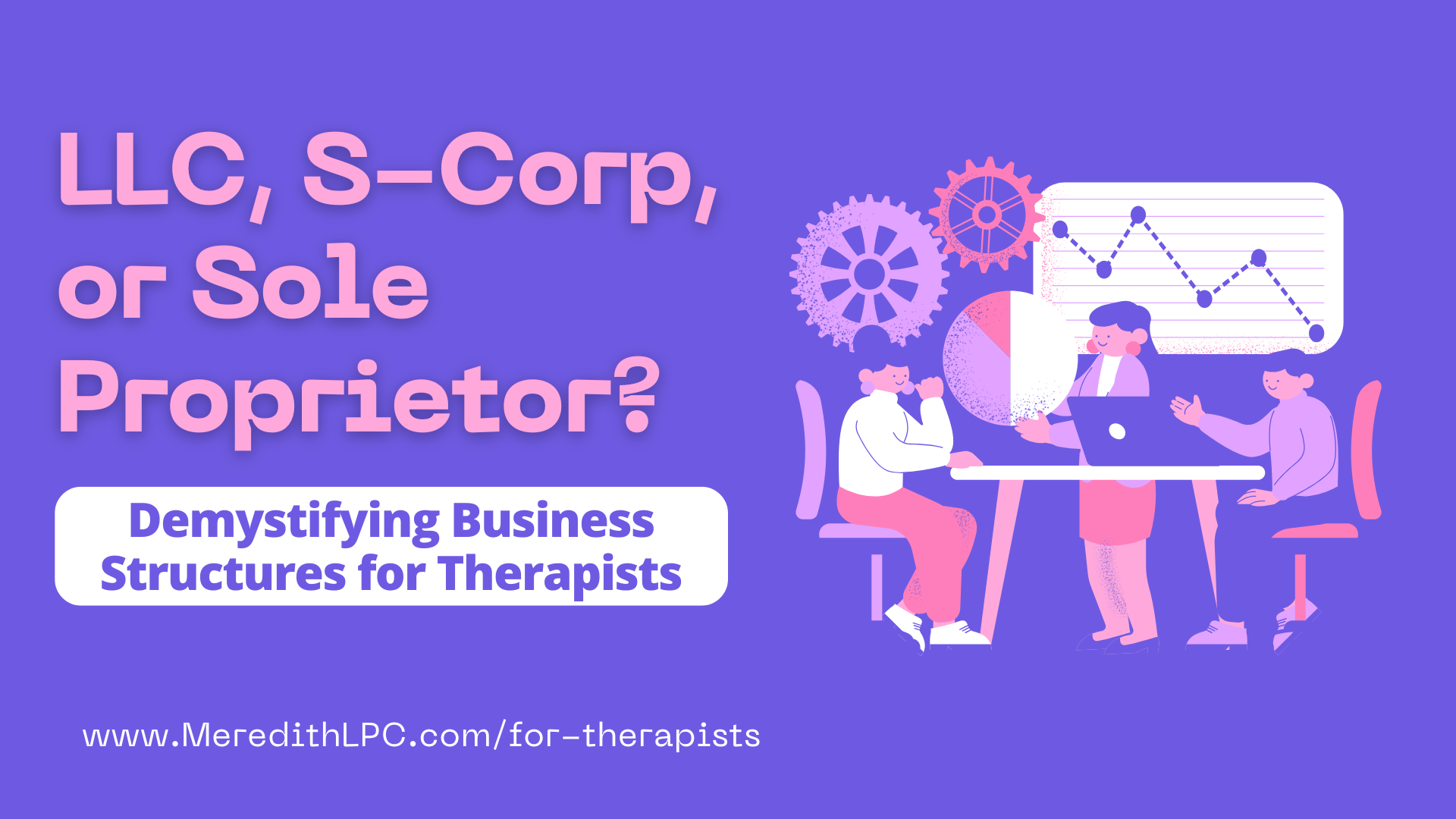 LLC, S-Corp, or Sole Proprietor? Demystifying Business Structures for Therapists