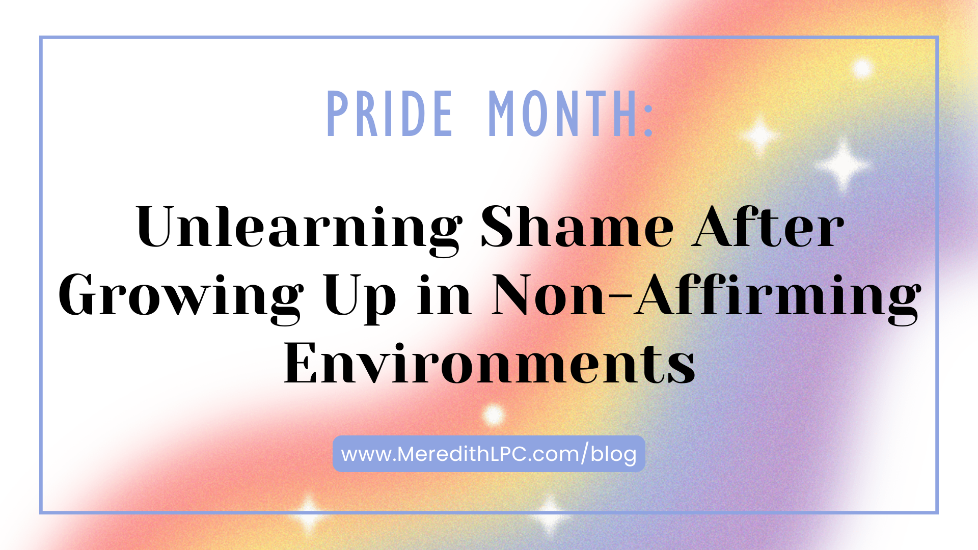 Pride Month: Unlearning Shame After Growing Up in Non-Affirming Environments