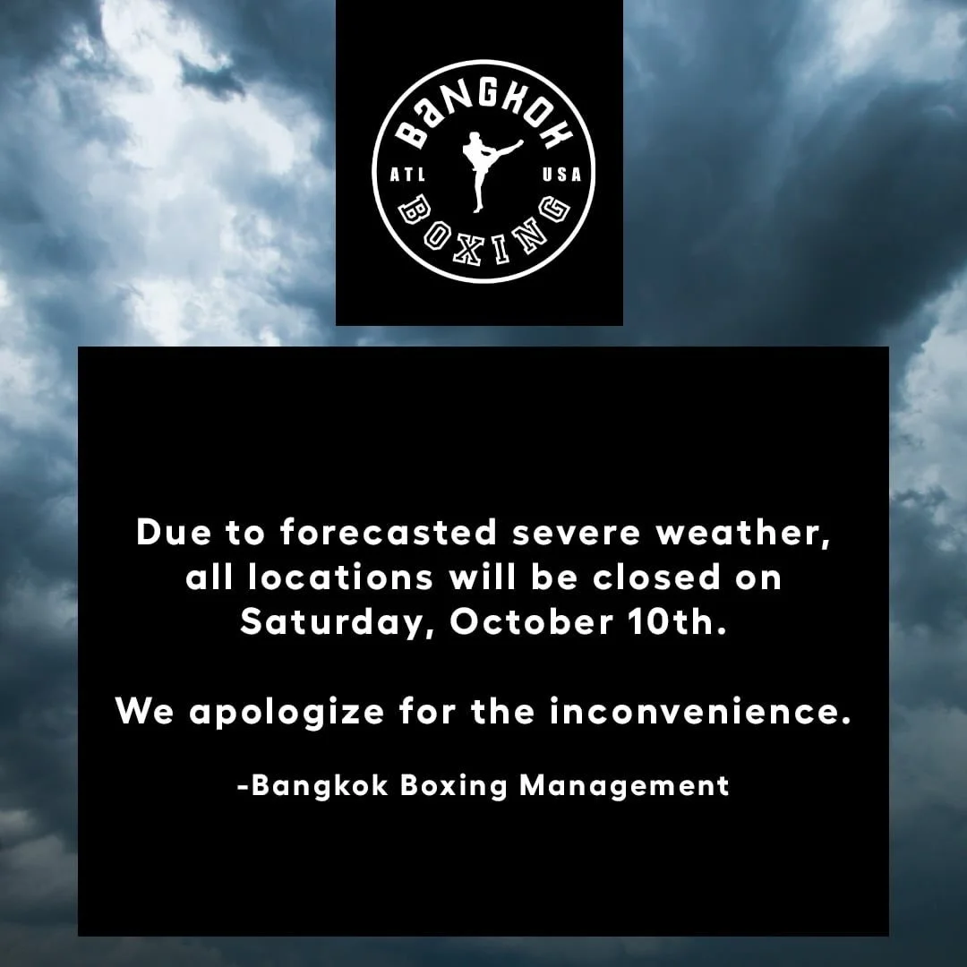 Sorry for the late notice. Due to forecasted weather, all locations will be closed on Saturday, October 10th.

Bangkok Boxing Management.
@bangkokboxingfitness