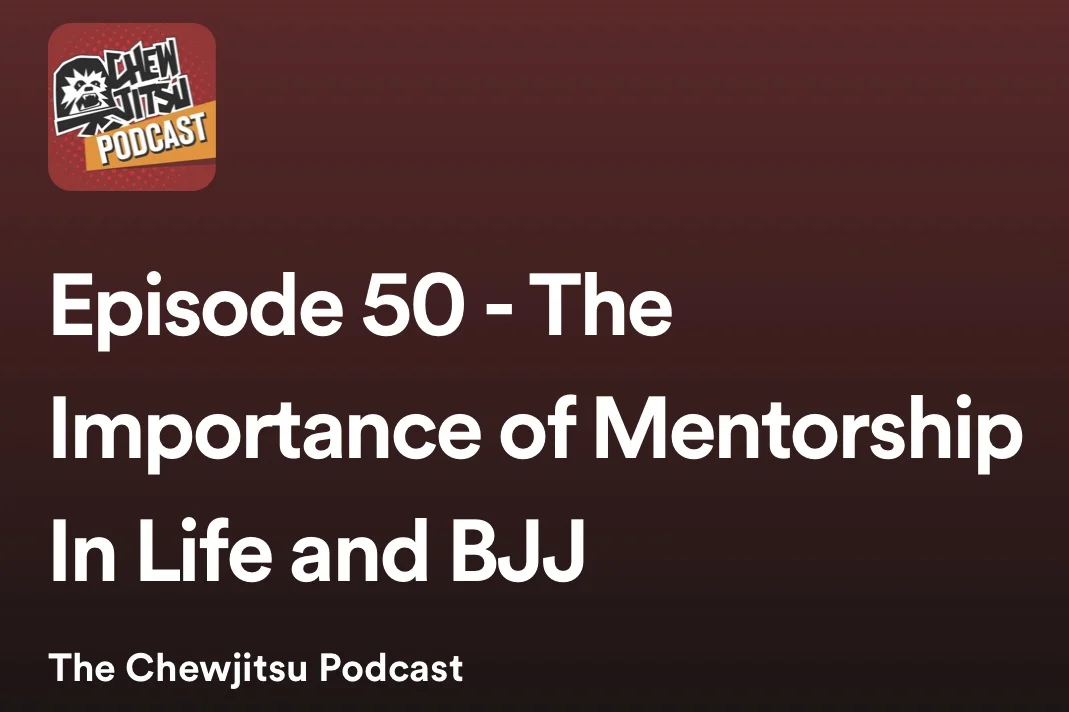 Episode 50 - The Importance of Mentorship In Life and BJJ