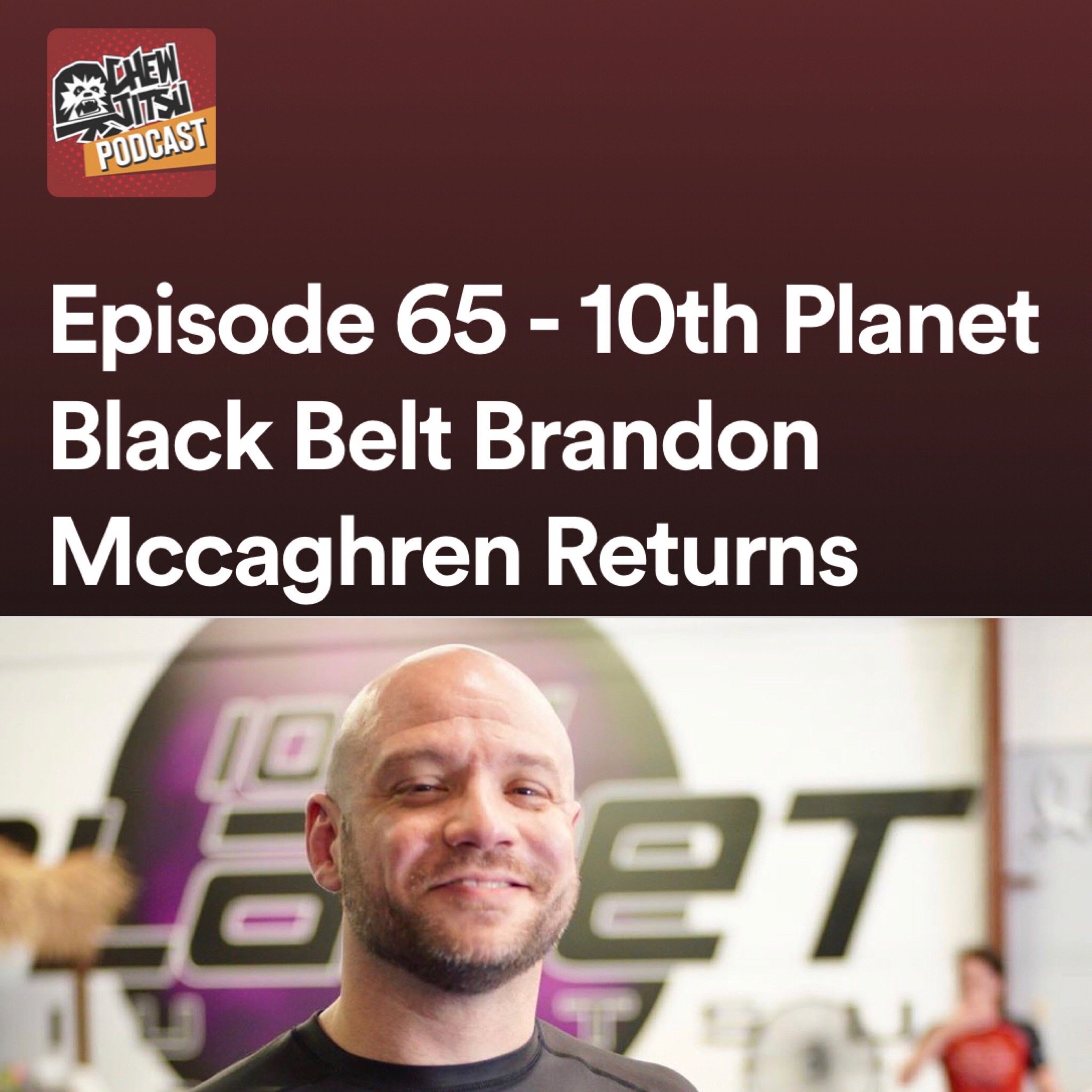 Episode 65 - 10th Planet Black Belt Brandon Mccaghren Returns