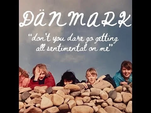 Dänmark "Don't You Dare Go Getting All Sentimental On Me"