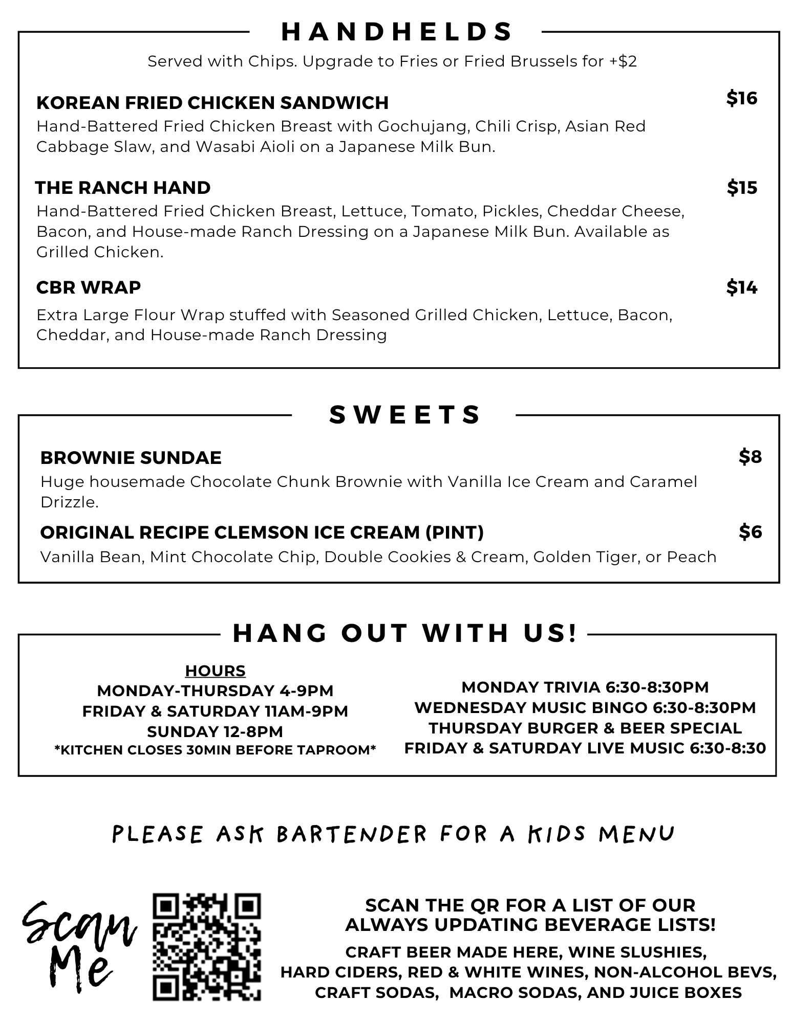 Handhelds: Korean Fried Chicken Sandwich $16, The Ranch Hand Fried Chicken Sandwich $15, CBR Wrap $14. Served with Chips, Upgrade to Fries or Fried Brussels +$2. Sweets: Brownie Sundae $8, Clemson Original Recipe Ice Cream Pint $6.