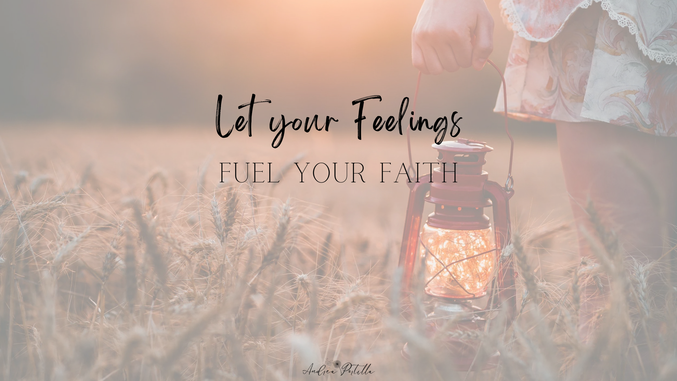 Let your Feelings Fuel your Faith