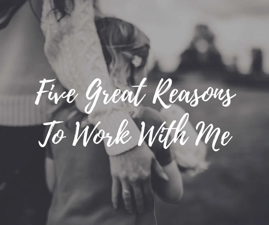 Five Great Reasons To Work With Me