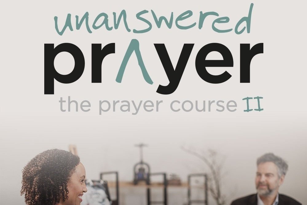 A 5 week course covering unanswered prayer 