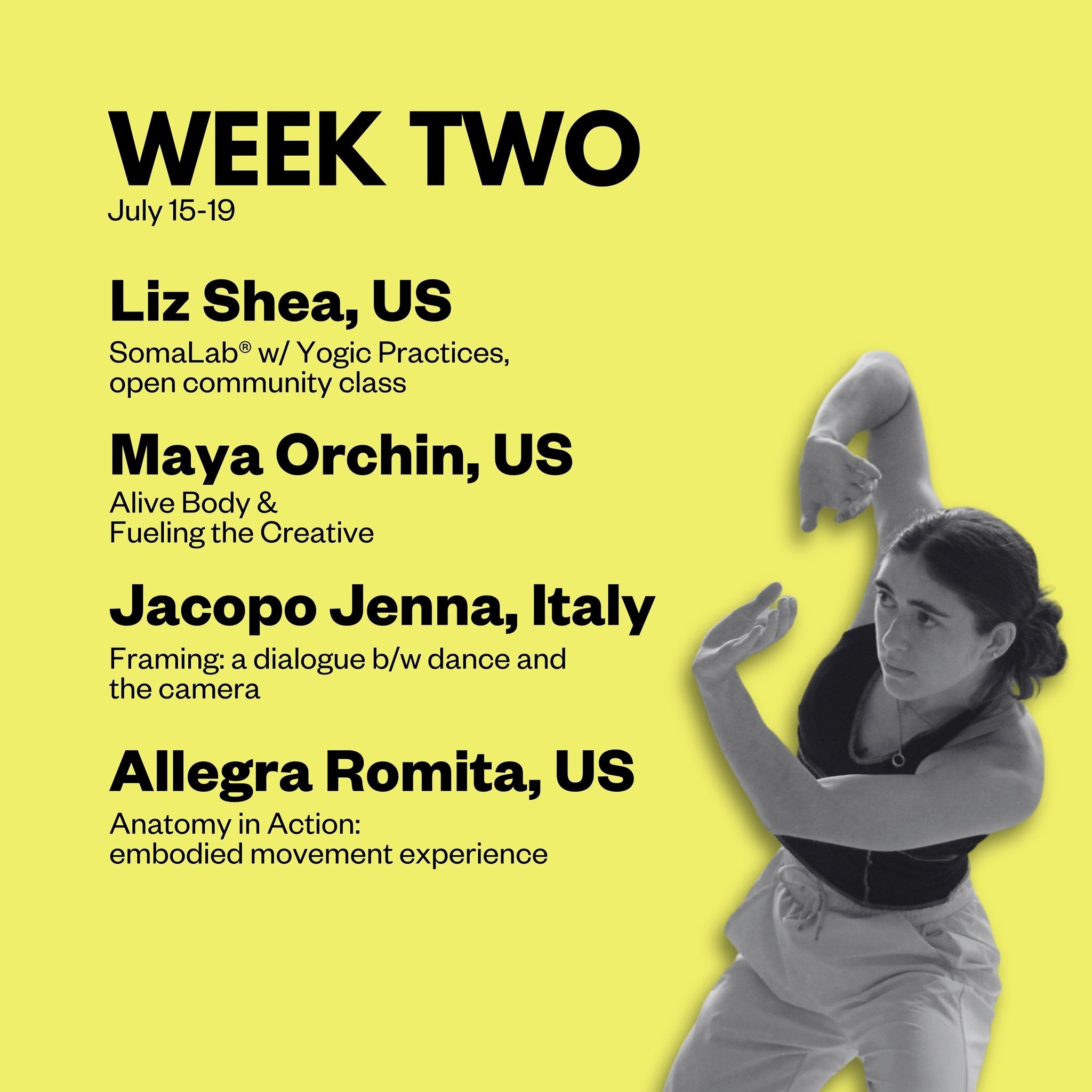 💫 Advanced Training Program Week Two (July 15-19) faculty and workshops.

Liz Shea, US
SomaLab&reg; w/ Yogic Practices, open community class

Maya Orchin, US
Alive Body &amp; Fueling the Creative

Jacopo Jenna, Italy
Framing: a dialogue b/w dance an